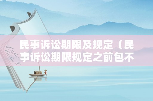 民事訴訟期限及規(guī)定（民事訴訟期限規(guī)定之前包不包含當(dāng)天）