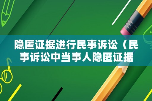 隱匿證據(jù)進(jìn)行民事訴訟（民事訴訟中當(dāng)事人隱匿證據(jù)）