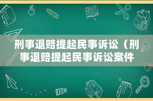 刑事退賠提起民事訴訟（刑事退賠提起民事訴訟案件）
