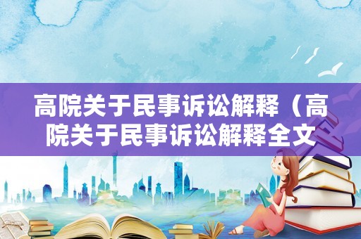 高院關(guān)于民事訴訟解釋（高院關(guān)于民事訴訟解釋全文）