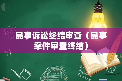 民事訴訟終結審查（民事案件審查終結）