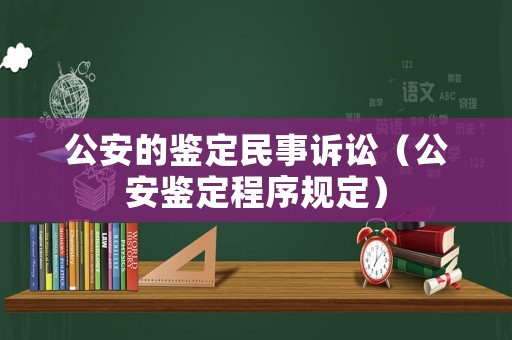 公安的鑒定民事訴訟（公安鑒定程序規定）