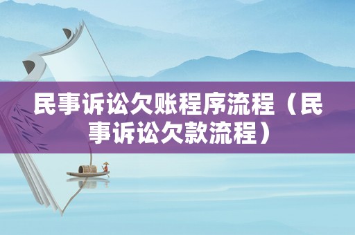 民事訴訟欠賬程序流程（民事訴訟欠款流程）