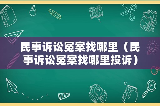 民事訴訟冤案找哪里（民事訴訟冤案找哪里投訴）