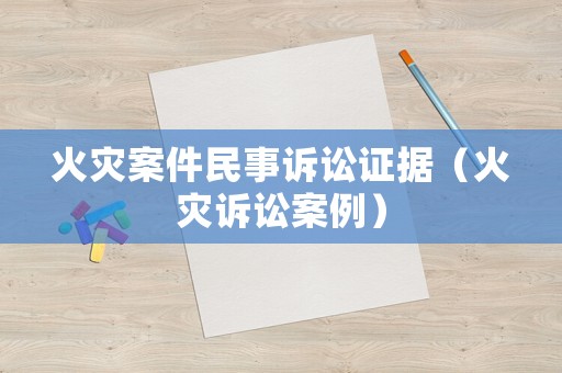 火災案件民事訴訟證據（火災訴訟案例）
