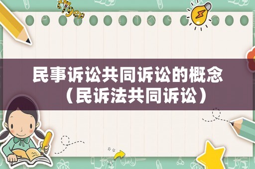 民事訴訟共同訴訟的概念（民訴法共同訴訟）