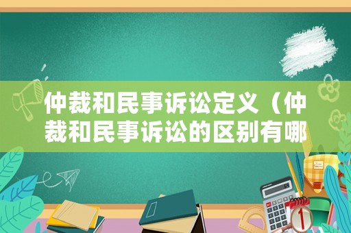 仲裁和民事訴訟定義（仲裁和民事訴訟的區別有哪些）