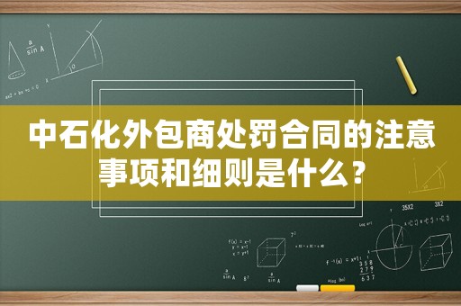 中石化外包商處罰合同的注意事項和細則是什么？