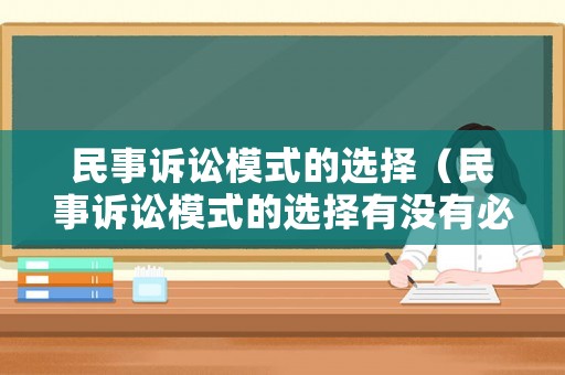 民事訴訟模式的選擇（民事訴訟模式的選擇有沒(méi)有必然性）
