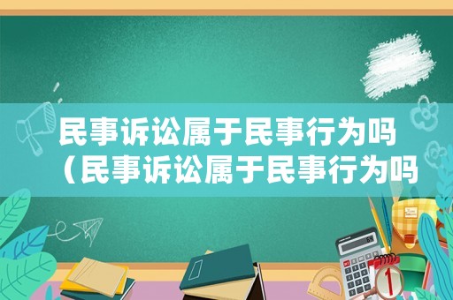 民事訴訟屬于民事行為嗎（民事訴訟屬于民事行為嗎還是行政）