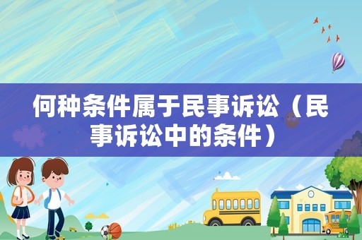 何種條件屬于民事訴訟（民事訴訟中的條件）