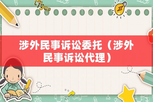 涉外民事訴訟委托（涉外民事訴訟代理）