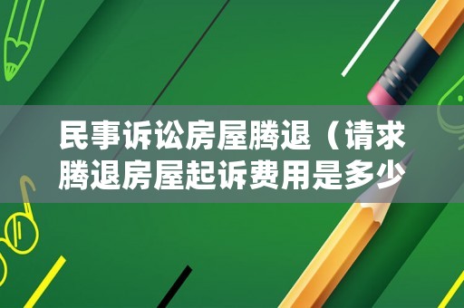 民事訴訟房屋騰退（請求騰退房屋起訴費用是多少）