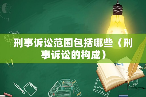刑事訴訟范圍包括哪些（刑事訴訟的構成）