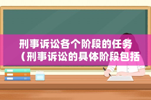 刑事訴訟各個階段的任務（刑事訴訟的具體階段包括哪些）