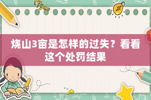 燒山3畝是怎樣的過失？看看這個處罰結果