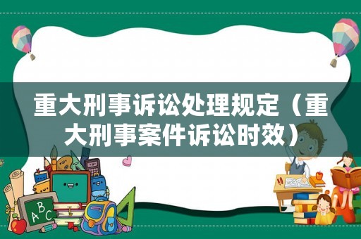 重大刑事訴訟處理規定（重大刑事案件訴訟時效）