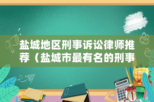 鹽城地區刑事訴訟律師推薦（鹽城市最有名的刑事律師）