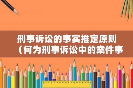 刑事訴訟的事實推定原則（何為刑事訴訟中的案件事實）