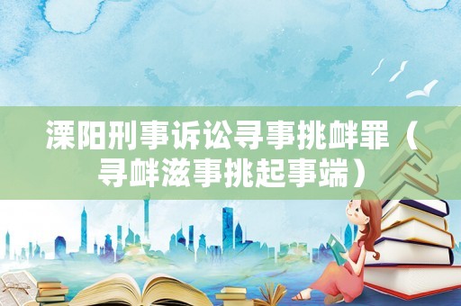 溧陽(yáng)刑事訴訟尋事挑釁罪（尋釁滋事挑起事端）