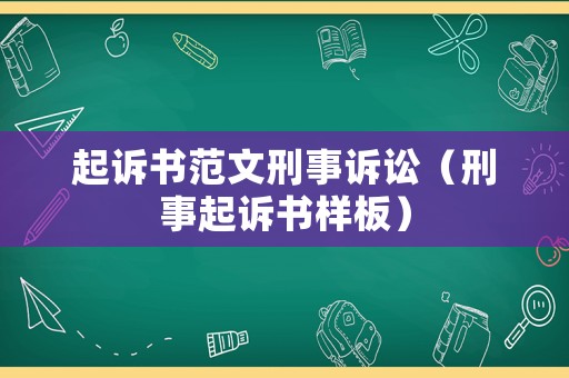 起訴書范文刑事訴訟（刑事起訴書樣板）