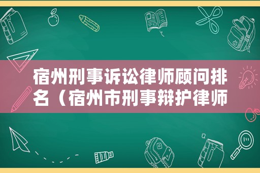 宿州刑事訴訟律師顧問排名（宿州市刑事辯護律師）