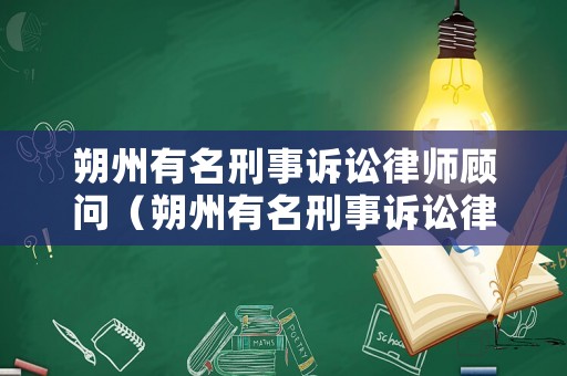 朔州有名刑事訴訟律師顧問（朔州有名刑事訴訟律師顧問名單）