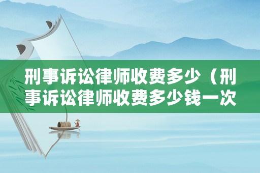 刑事訴訟律師收費多少（刑事訴訟律師收費多少錢一次）