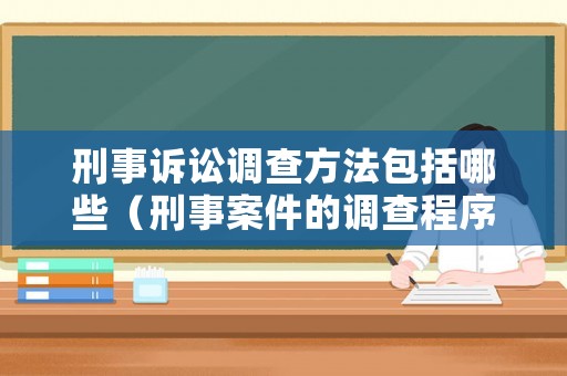 刑事訴訟調查方法包括哪些（刑事案件的調查程序）