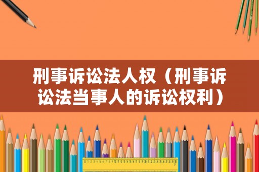 刑事訴訟法人權（刑事訴訟法當事人的訴訟權利）