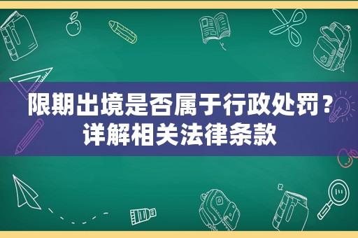 限期出境是否屬于行政處罰？詳解相關法律條款