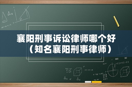 襄陽刑事訴訟律師哪個好（知名襄陽刑事律師）