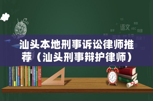 汕頭本地刑事訴訟律師推薦（汕頭刑事辯護(hù)律師）