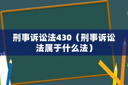 刑事訴訟法430（刑事訴訟法屬于什么法）