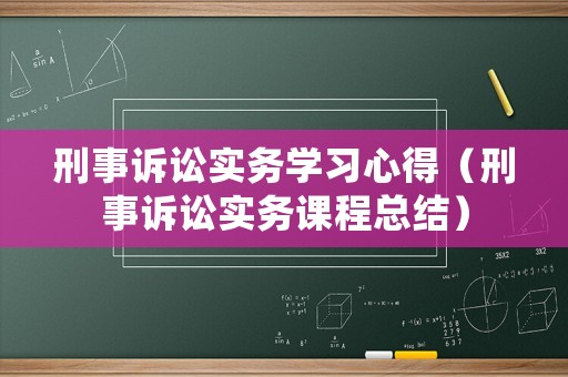 刑事訴訟實務學習心得（刑事訴訟實務課程總結）