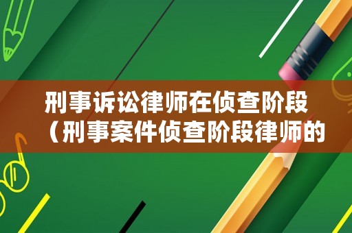 刑事訴訟律師在偵查階段（刑事案件偵查階段律師的權(quán)利）