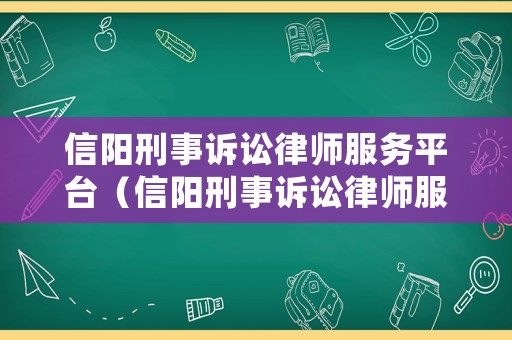 信陽刑事訴訟律師服務平臺（信陽刑事訴訟律師服務平臺地址）