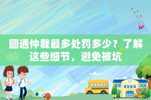 圓通仲裁最多處罰多少？了解這些細節，避免被坑