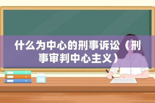 什么為中心的刑事訴訟（刑事審判中心主義）