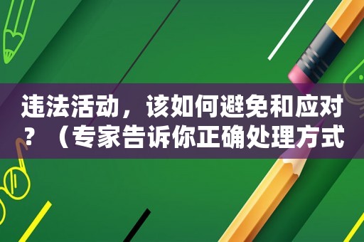 違法活動(dòng)，該如何避免和應(yīng)對？（專家告訴你正確處理方式）