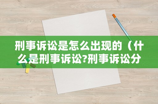 刑事訴訟是怎么出現(xiàn)的（什么是刑事訴訟?刑事訴訟分為幾個(gè)階段?）