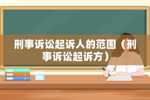 刑事訴訟起訴人的范圍（刑事訴訟起訴方）
