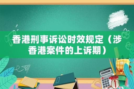 香港刑事訴訟時效規(guī)定（涉香港案件的上訴期）