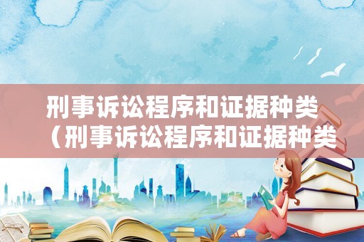 刑事訴訟程序和證據種類（刑事訴訟程序和證據種類不一致）