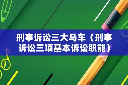 刑事訴訟三大馬車（刑事訴訟三項基本訴訟職能）