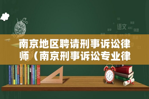 南京地區聘請刑事訴訟律師（南京刑事訴訟專業律師）