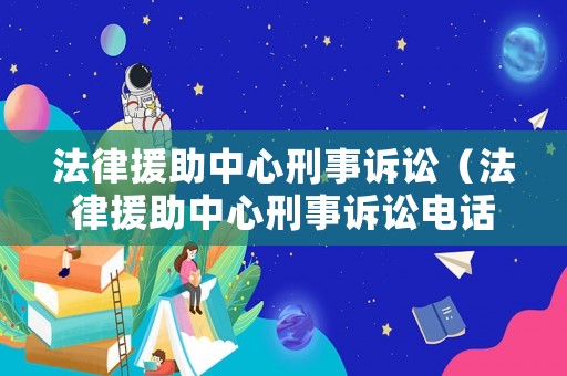 法律援助中心刑事訴訟（法律援助中心刑事訴訟電話）