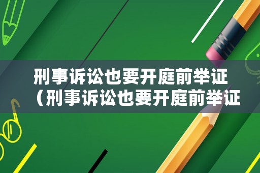 刑事訴訟也要開庭前舉證（刑事訴訟也要開庭前舉證嗎為什么）