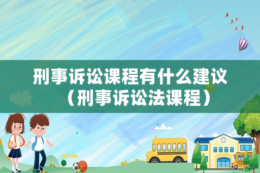 刑事訴訟課程有什么建議（刑事訴訟法課程）