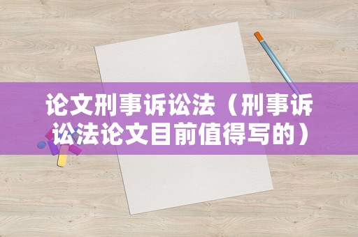 論文刑事訴訟法（刑事訴訟法論文目前值得寫的）